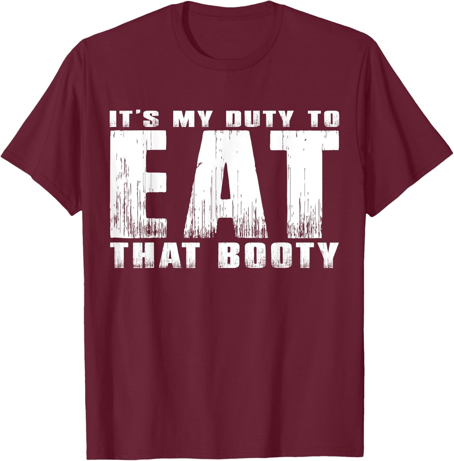It's My Duty to Eat That Booty T-Shirt - T-Shirt | Maroon