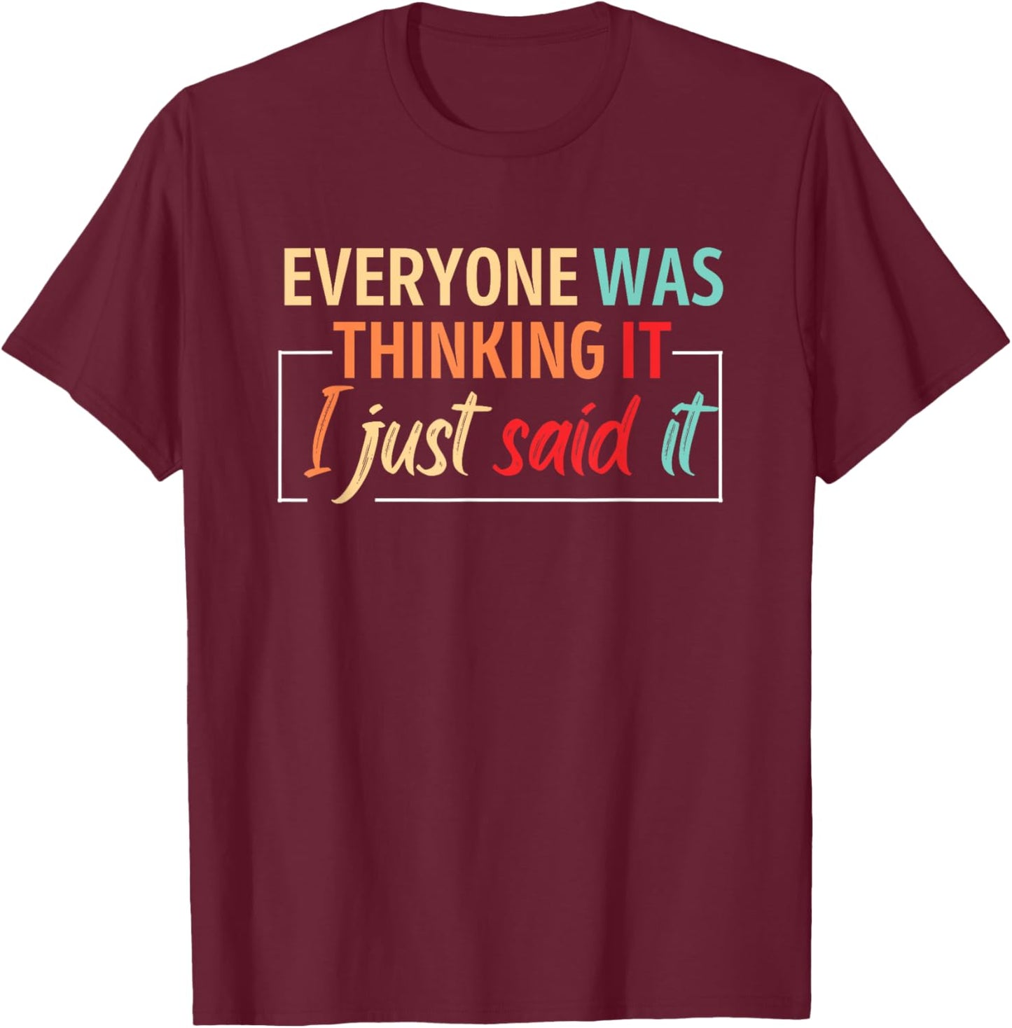 Everyone Was Thinking It I Just Said It T-Shirt - T-Shirt | Maroon