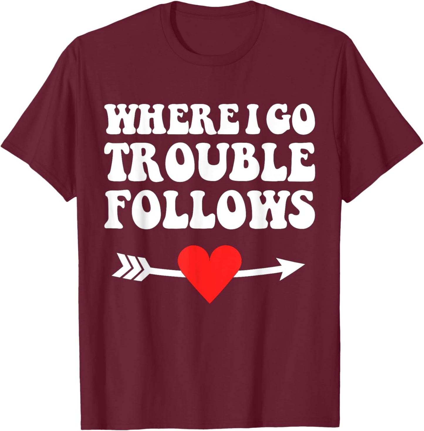 Where I Go Trouble Follows Couple Funny Matching T-Shirt - T-Shirt | Maroon