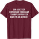 I'm A Better Christian Than Any Trump Supporter Atheist T-Shirt - T-Shirt | Maroon