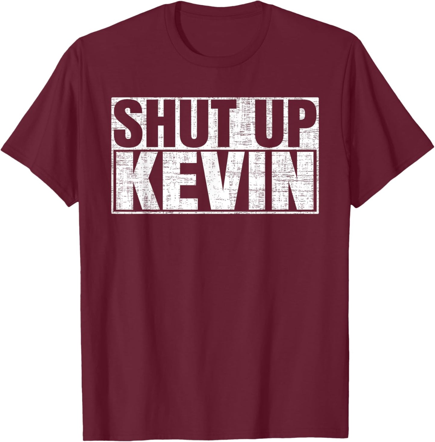 Shut Up Kevin T-Shirt - T-Shirt | Maroon