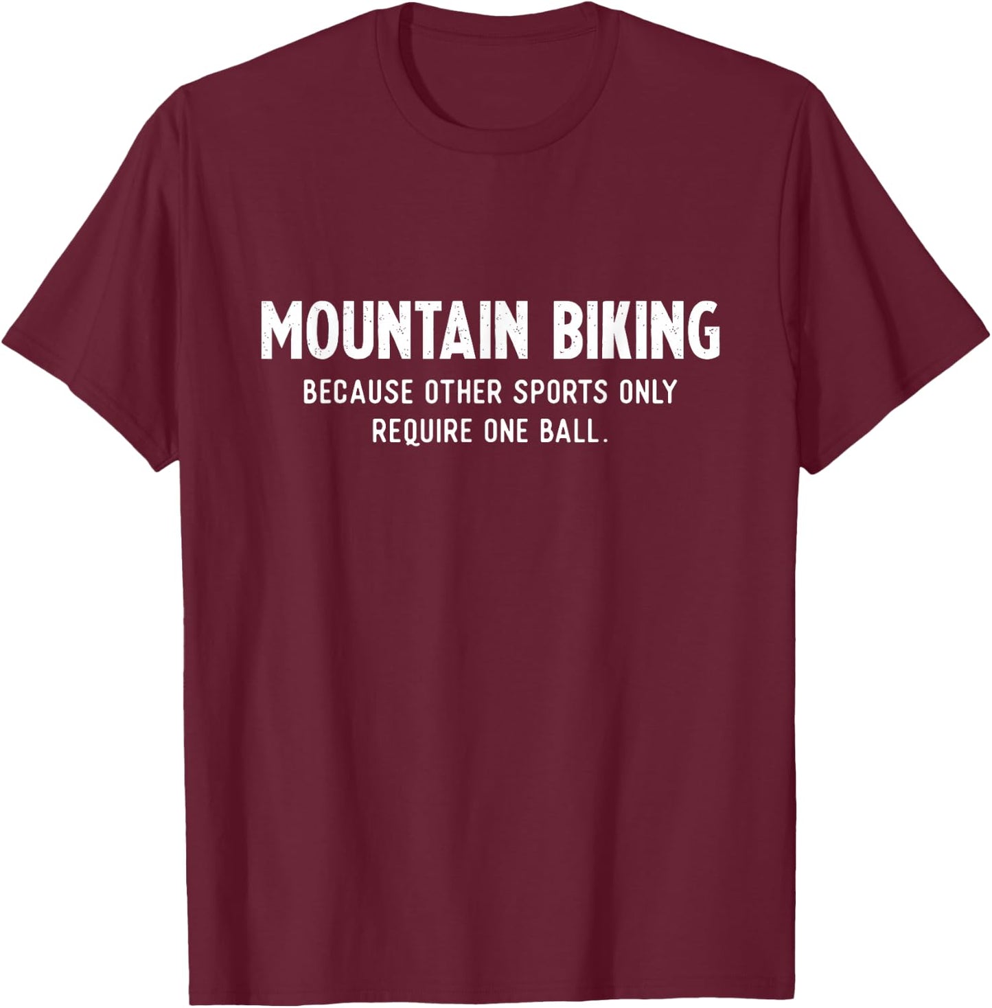 Mountain Bike Gifts Need a Ball MTB T-Shirt - T-Shirt | Maroon