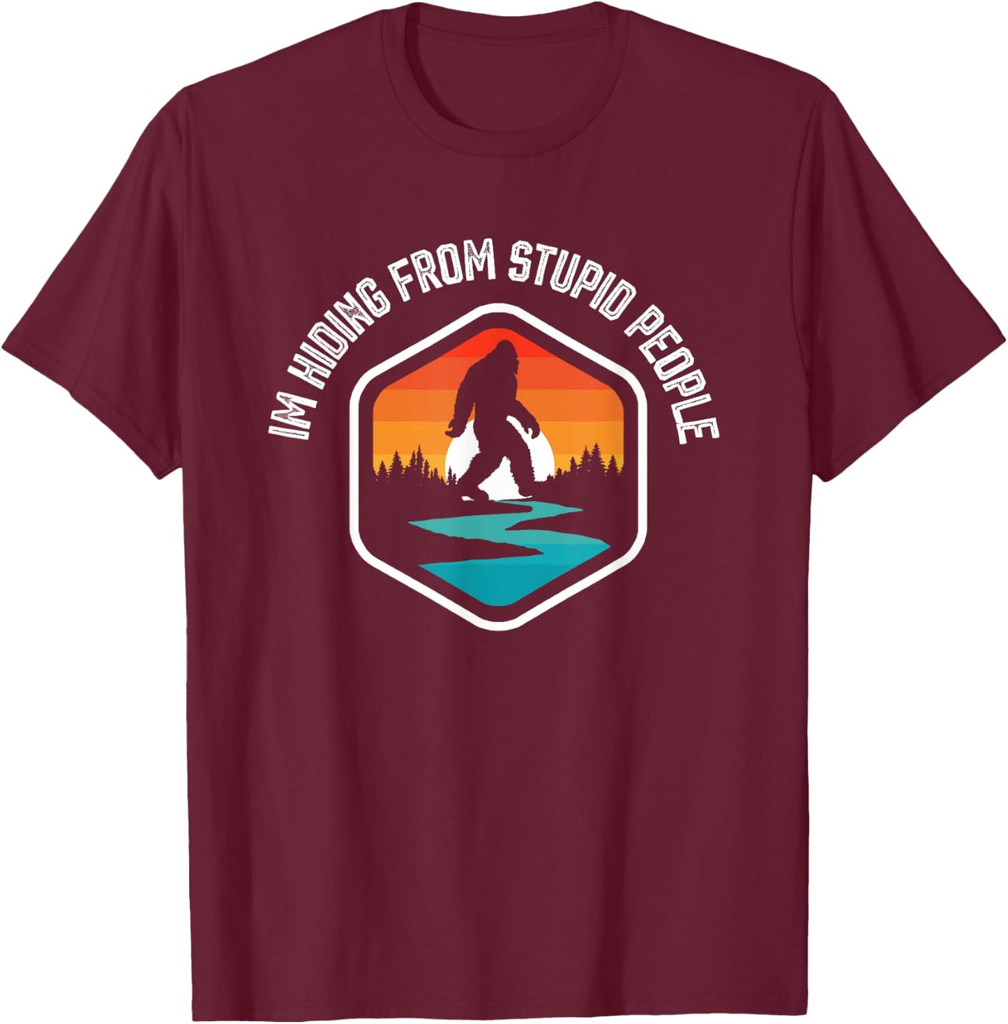I'm Hiding From Stupid People Funny Vintage Bigfoot T-Shirt - T-Shirt | Maroon