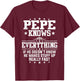 Pepe Knows Everything Funny Father's Day Grandpa T-Shirt - T-Shirt | Maroon