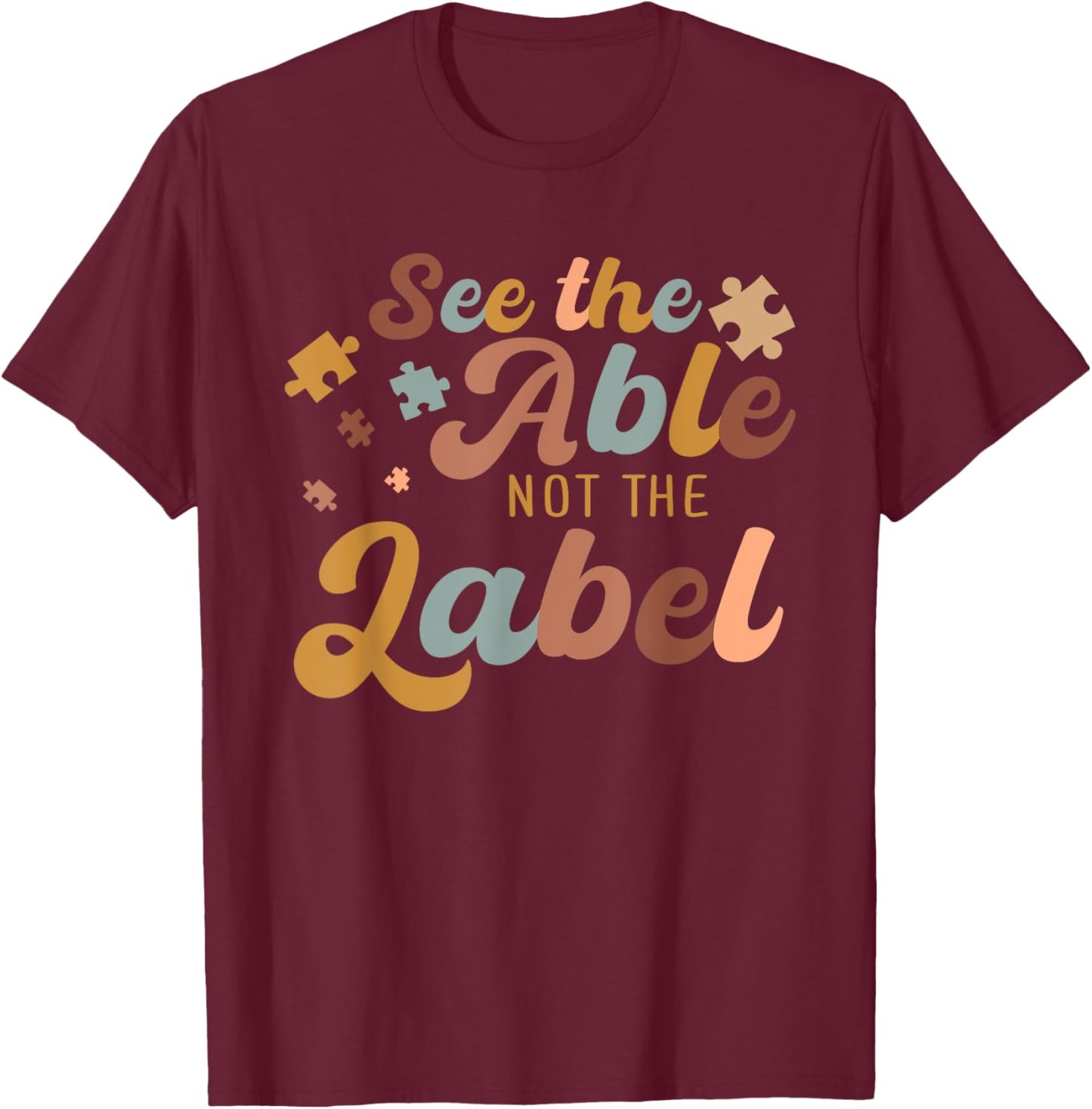 See The Able Not The Label Autism Awareness Day Puzzle Piece T-Shirt - T-Shirt | Maroon