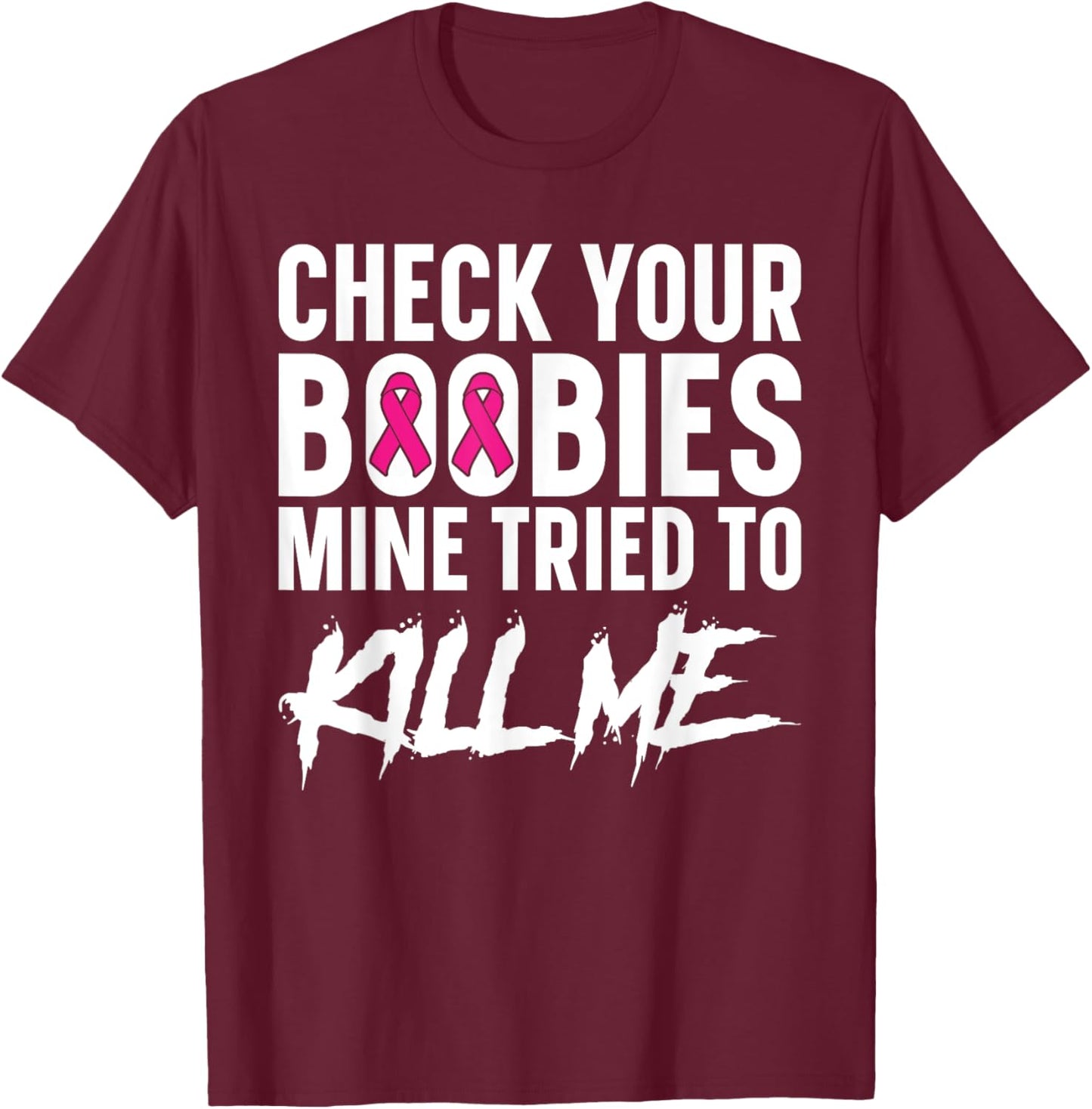 Check Your Boobies Mine Tried to Kill Me Breast Cancer T-Shirt - T-Shirt | Maroon