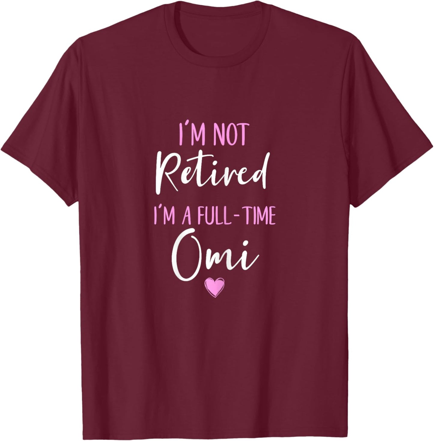 I'm Not Retired I'm a Full-Time Omi Retirement Funny T-Shirt - T-Shirt | Maroon