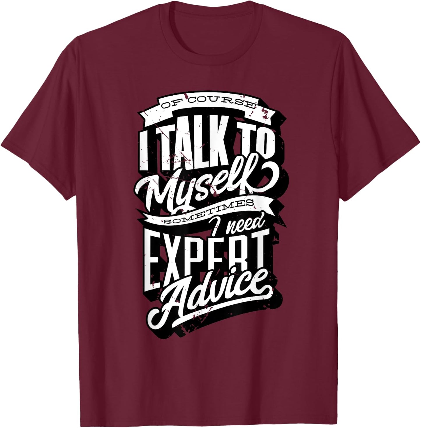 I Talk To Myself Sometimes I Need Expert Advice Facts Slogan T-Shirt - T-Shirt | Maroon