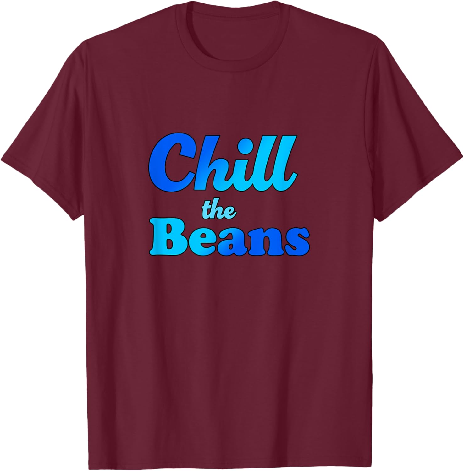 Funny Blue "Chill the Beans" Design T-Shirt - T-Shirt | Maroon