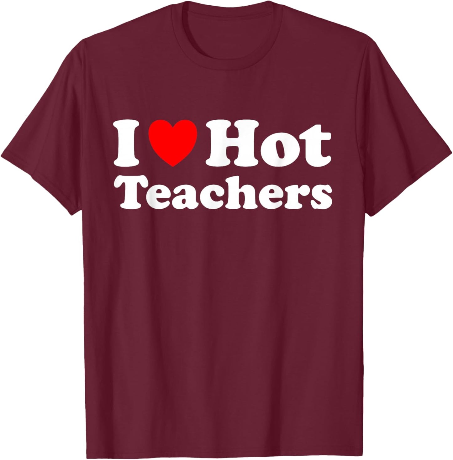 I Love Hot Teachers T-Shirt - T-Shirt | Maroon