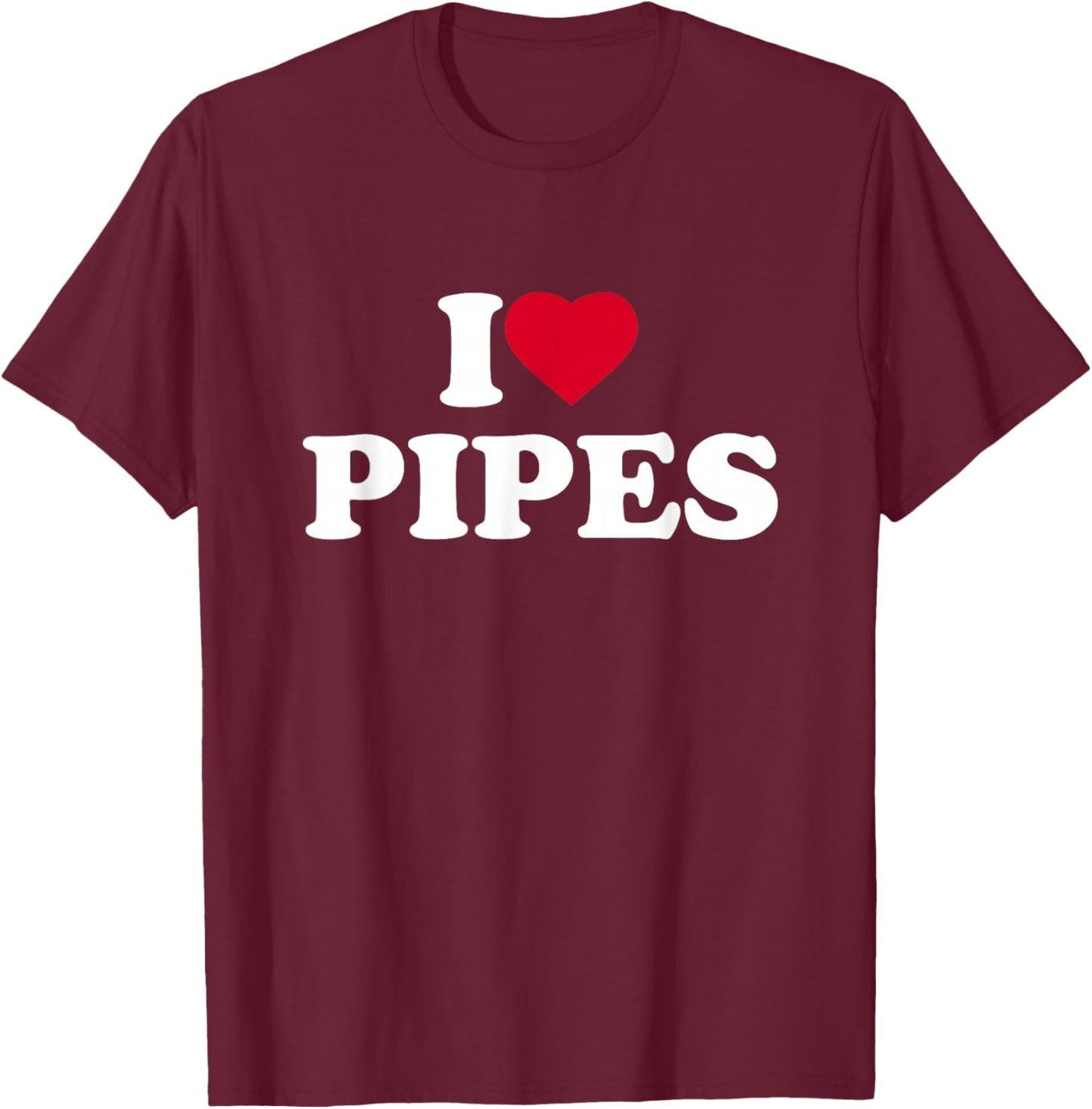 I Love Pipes I Heart Pipes Lover Pipefitter Plumber Fitter T-Shirt - T-Shirt | Maroon