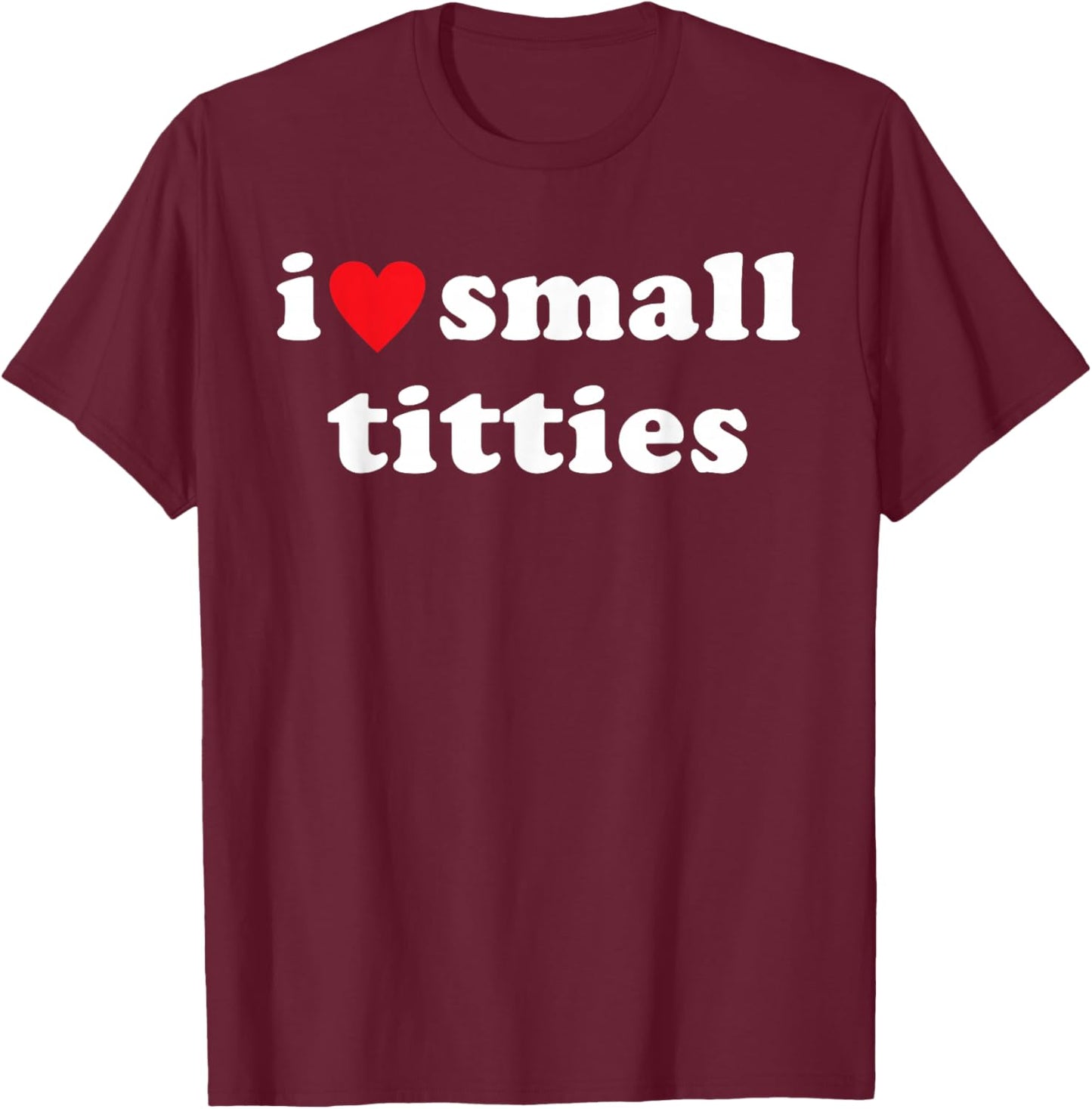 I Love Small Titties Apparel T-Shirt - T-Shirt | Maroon