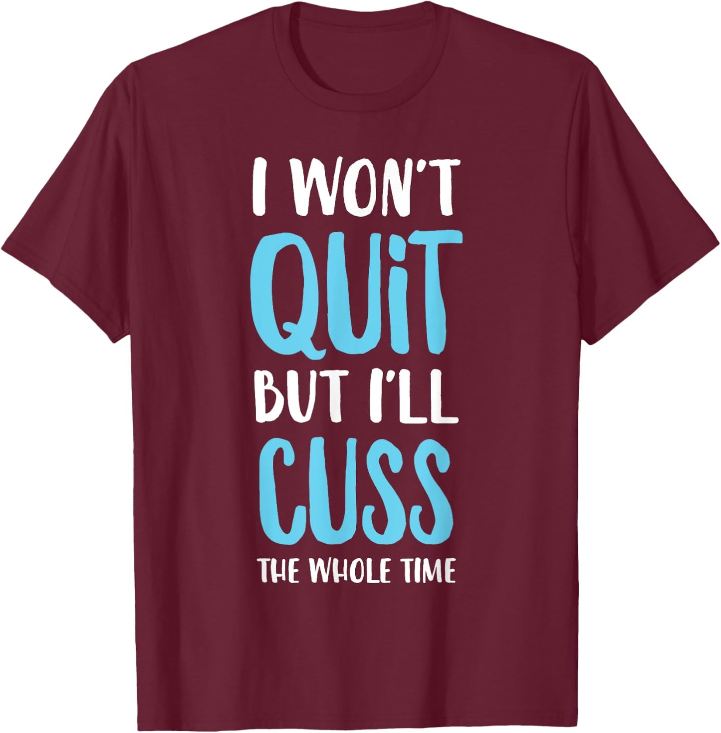 I Won't Quit But I'll Cuss The Whole Time Funny Gym T-Shirt - T-Shirt | Maroon