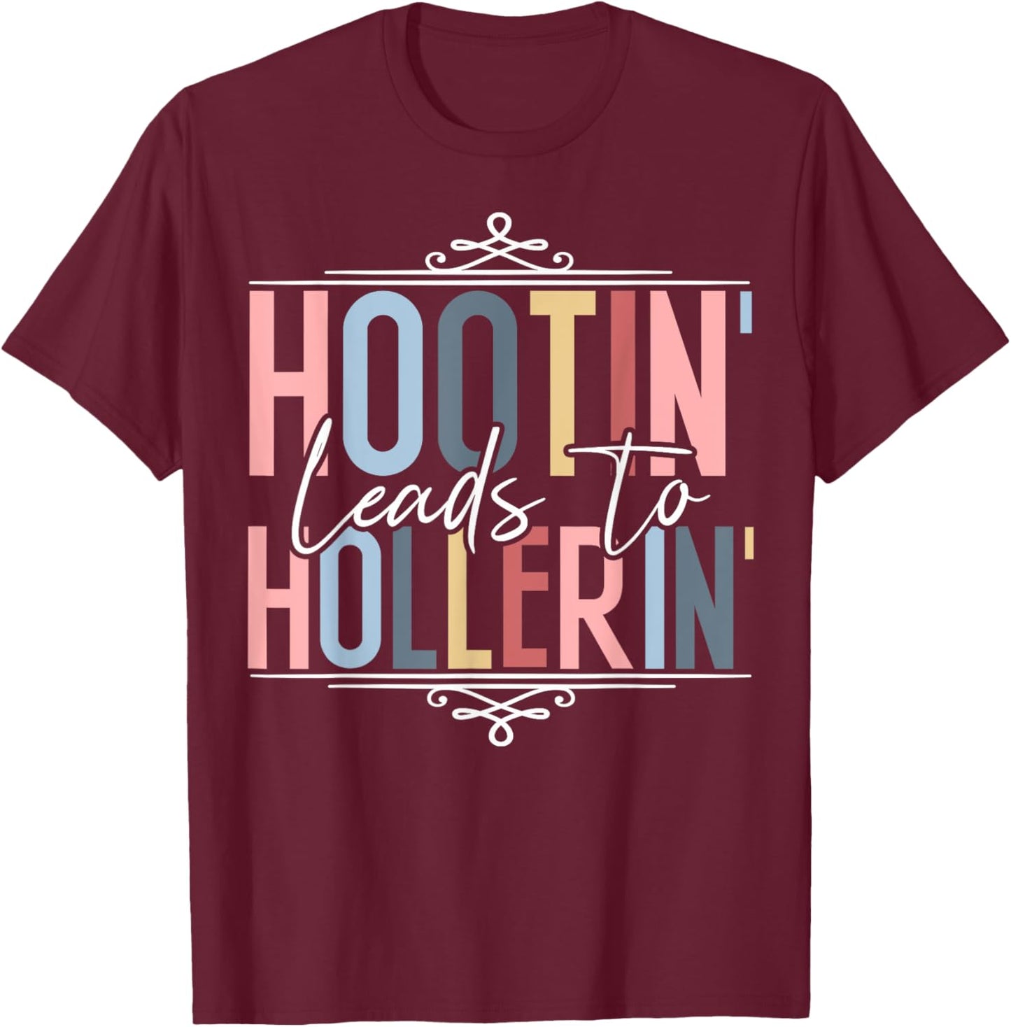 Hootin Leads To Hollerin T-Shirt - T-Shirt | Maroon