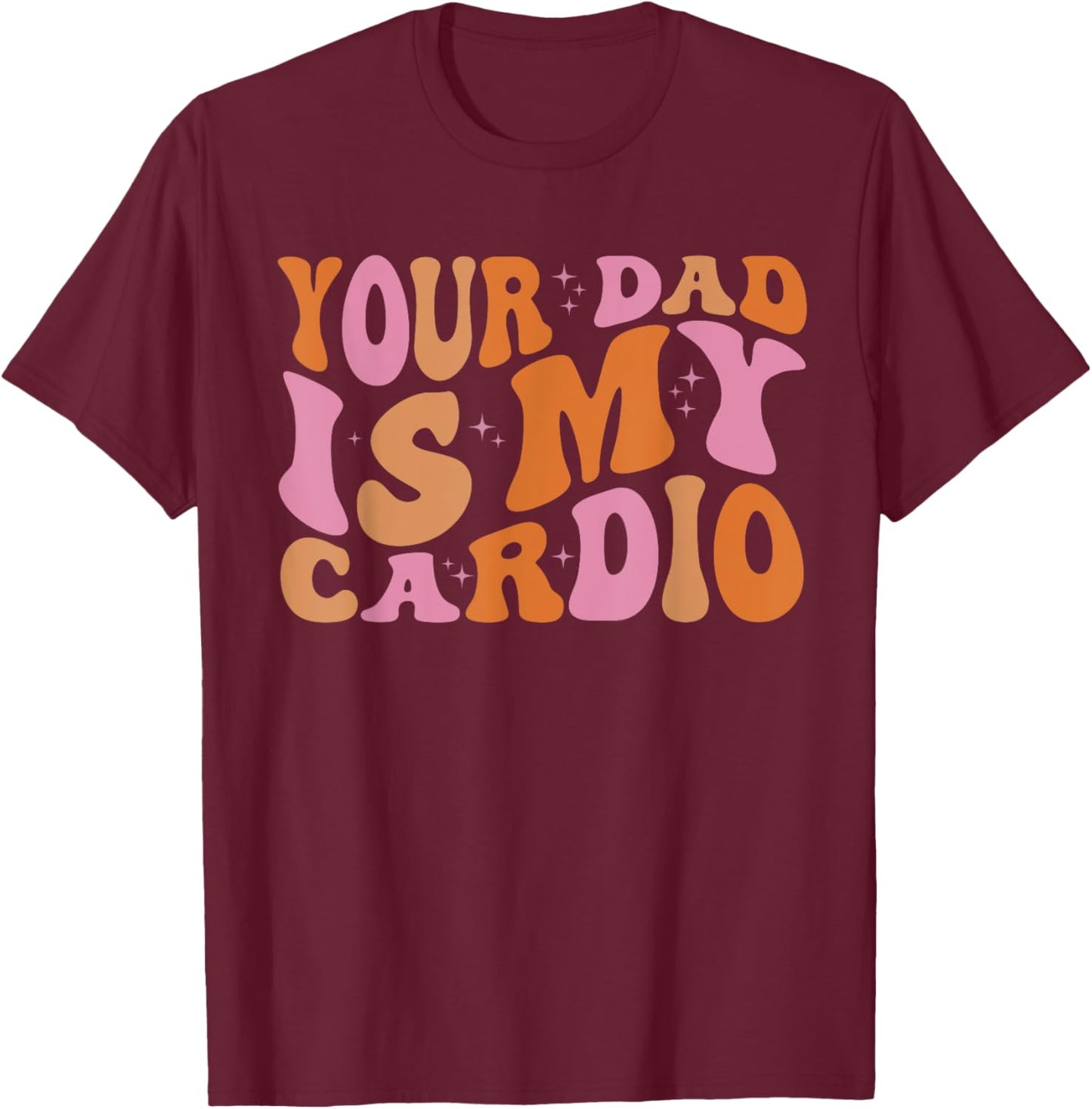 Your Dad Is My Cardio Gym Father's Day T-Shirt - T-Shirt | Maroon
