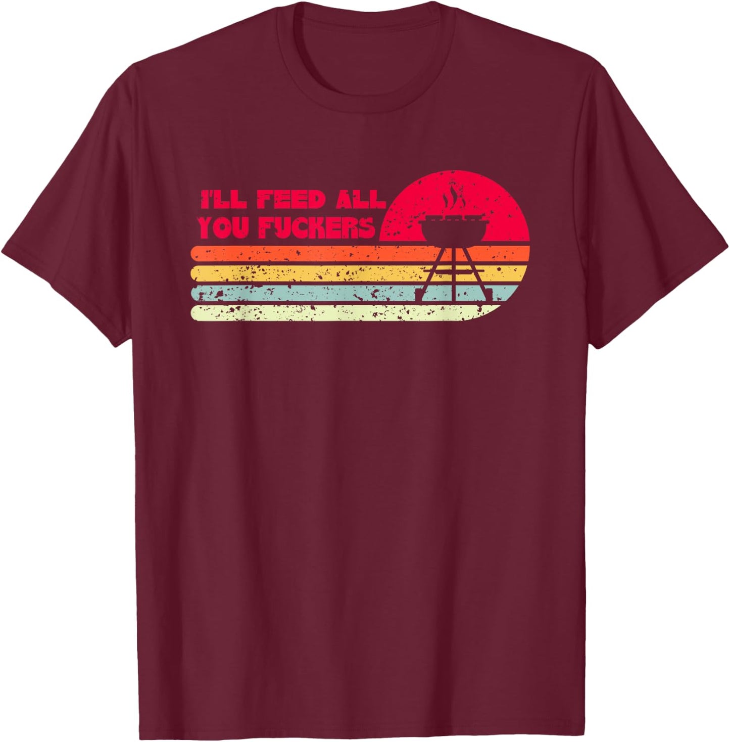 BBQ Dad Joke I'll Feed All You Fuckers Barbecue Cookout Chef T-Shirt - T-Shirt | Maroon