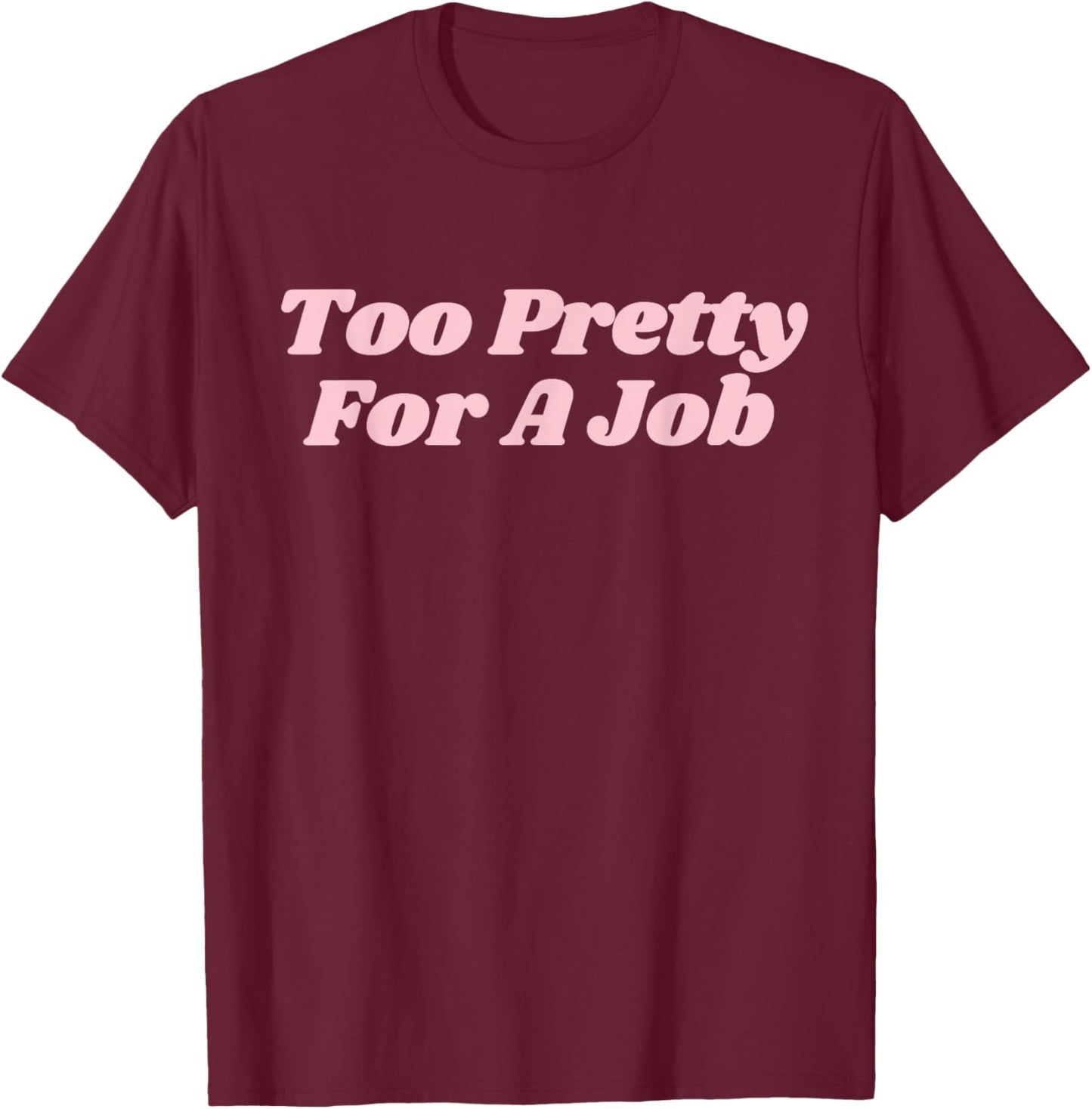 Too Pretty For A Job Funny Diva Y2K T-Shirt - T-Shirt | Maroon