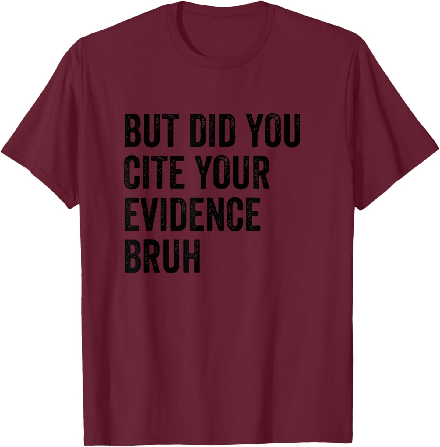 But Did You Cite Your Evidence Bruh Retro Vintage T-Shirt - T-Shirt | Maroon