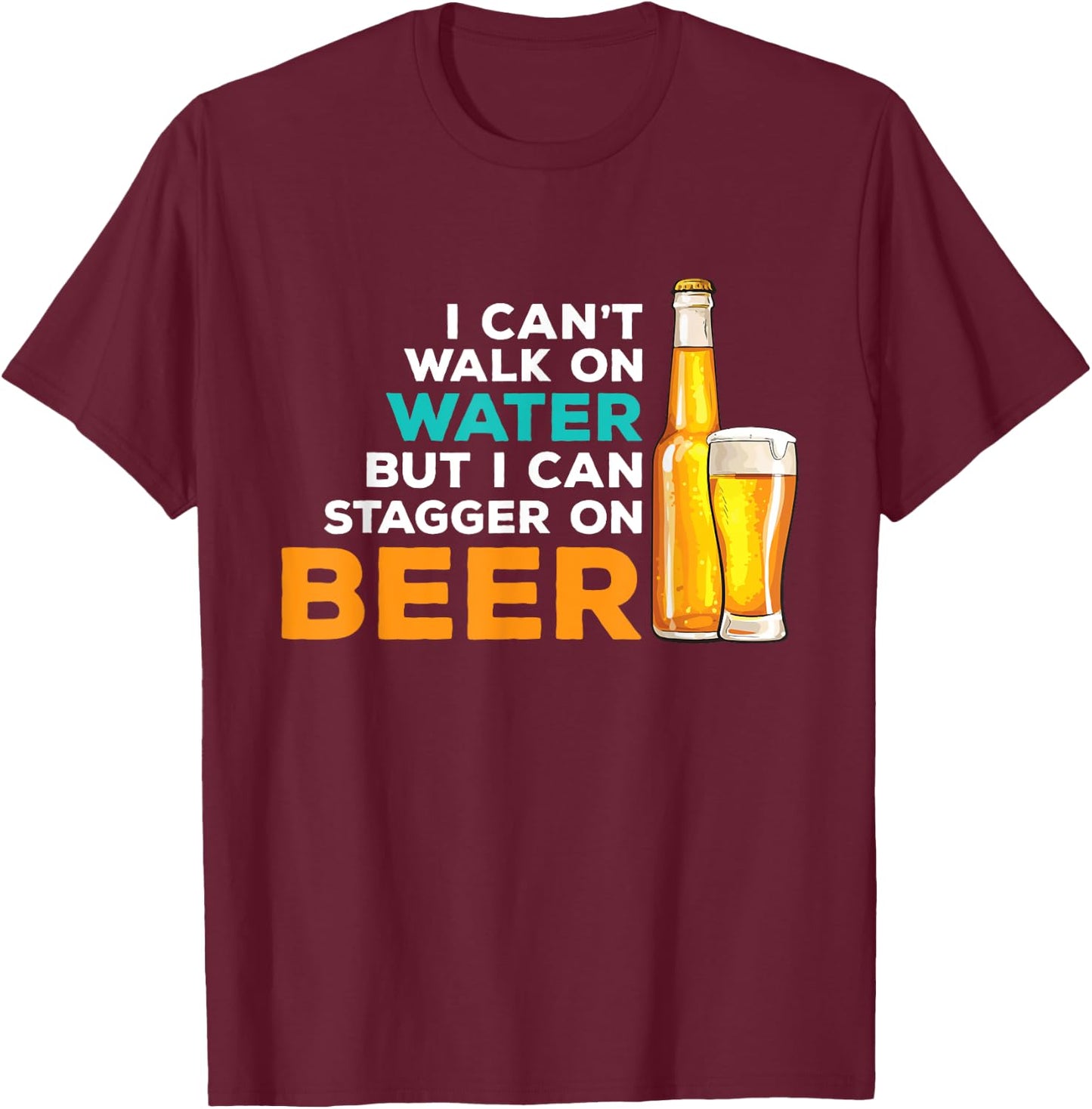 I Cant Walk On Water But I Can Stagger On Beer - Drinker T-Shirt - T-Shirt | Maroon