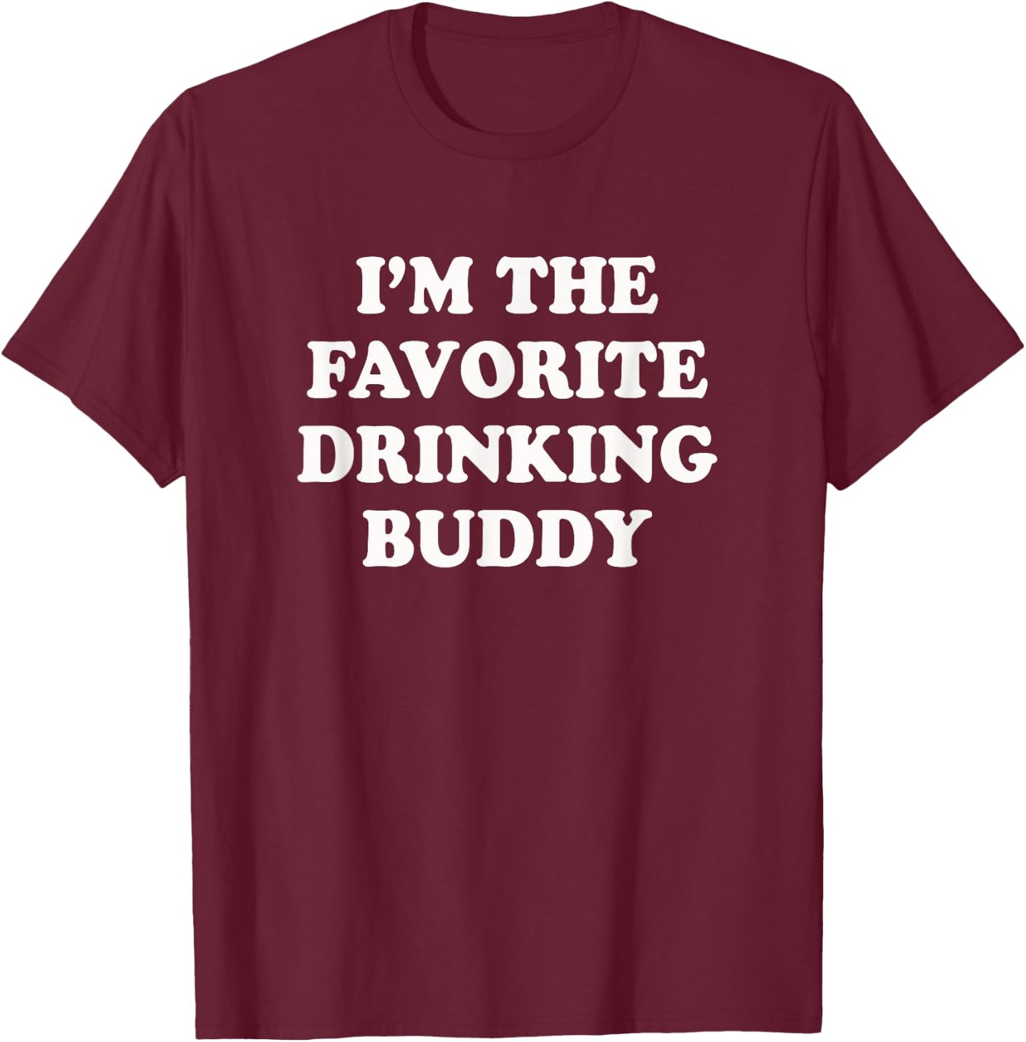 I'm the favorite drinking buddy | Funny whiskey beer wine T-Shirt - T-Shirt | Maroon