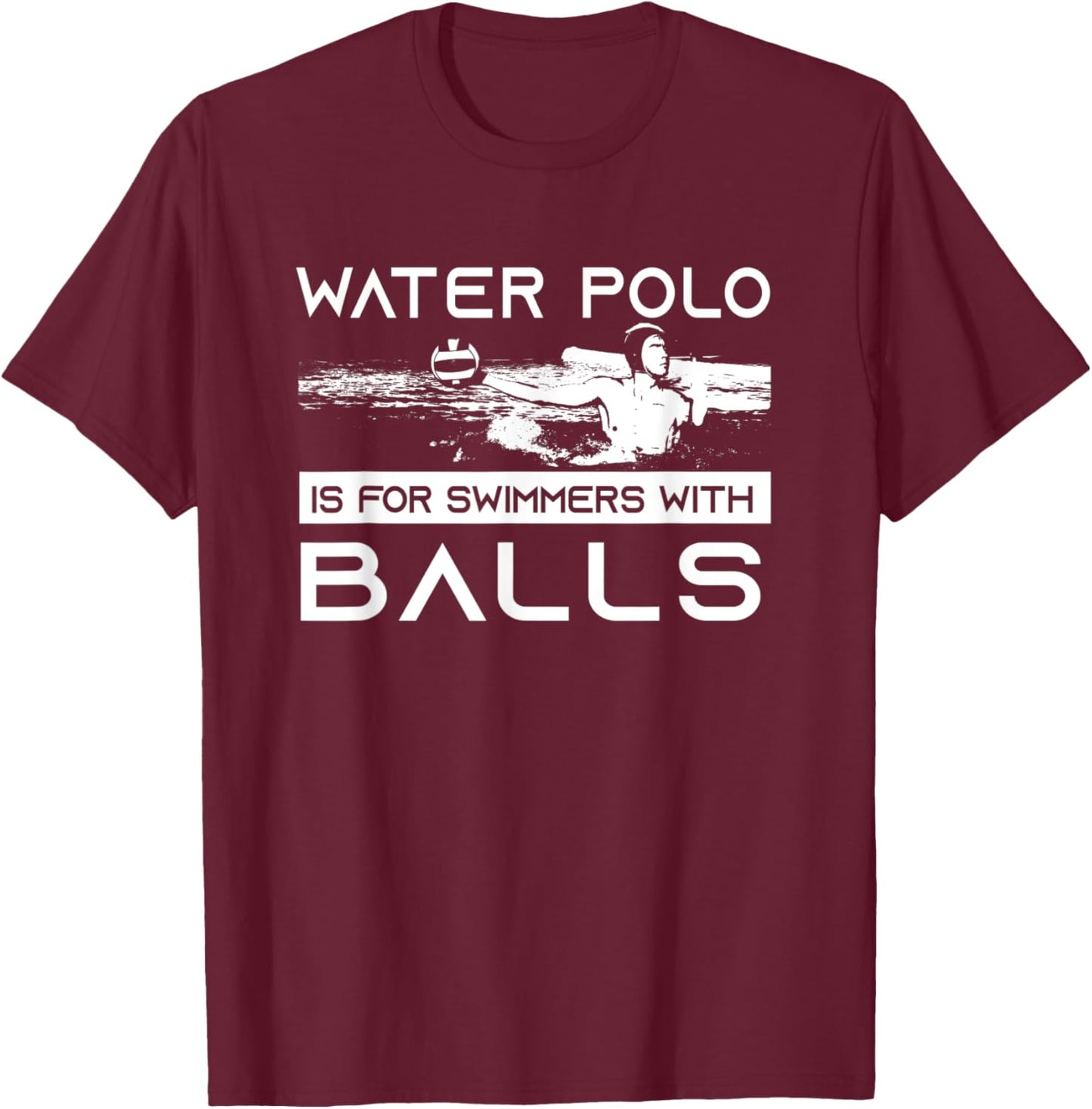 Water Polo Is For Swimmers With Balls | Aggressive Player T-Shirt - T-Shirt | Maroon
