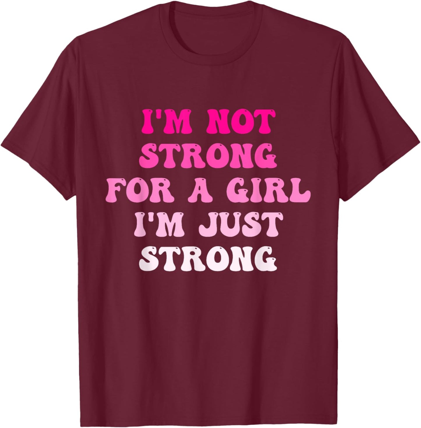 I'm Not Strong For A Girl I'm Just Strong T-Shirt - T-Shirt | Maroon