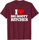 I Love Big Booty Bitches - Funny Saying Sarcastic Novelty T-Shirt - T-Shirt | Maroon