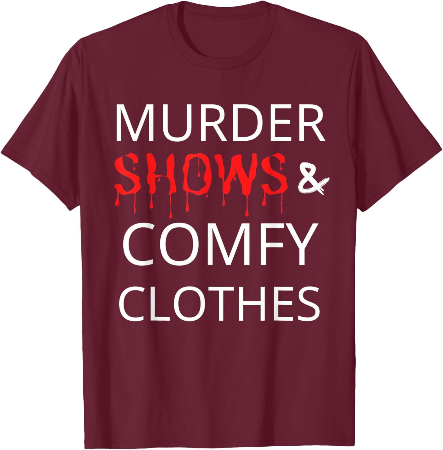 Murder Shows And Comfy Clothes T-Shirt - T-Shirt | Maroon