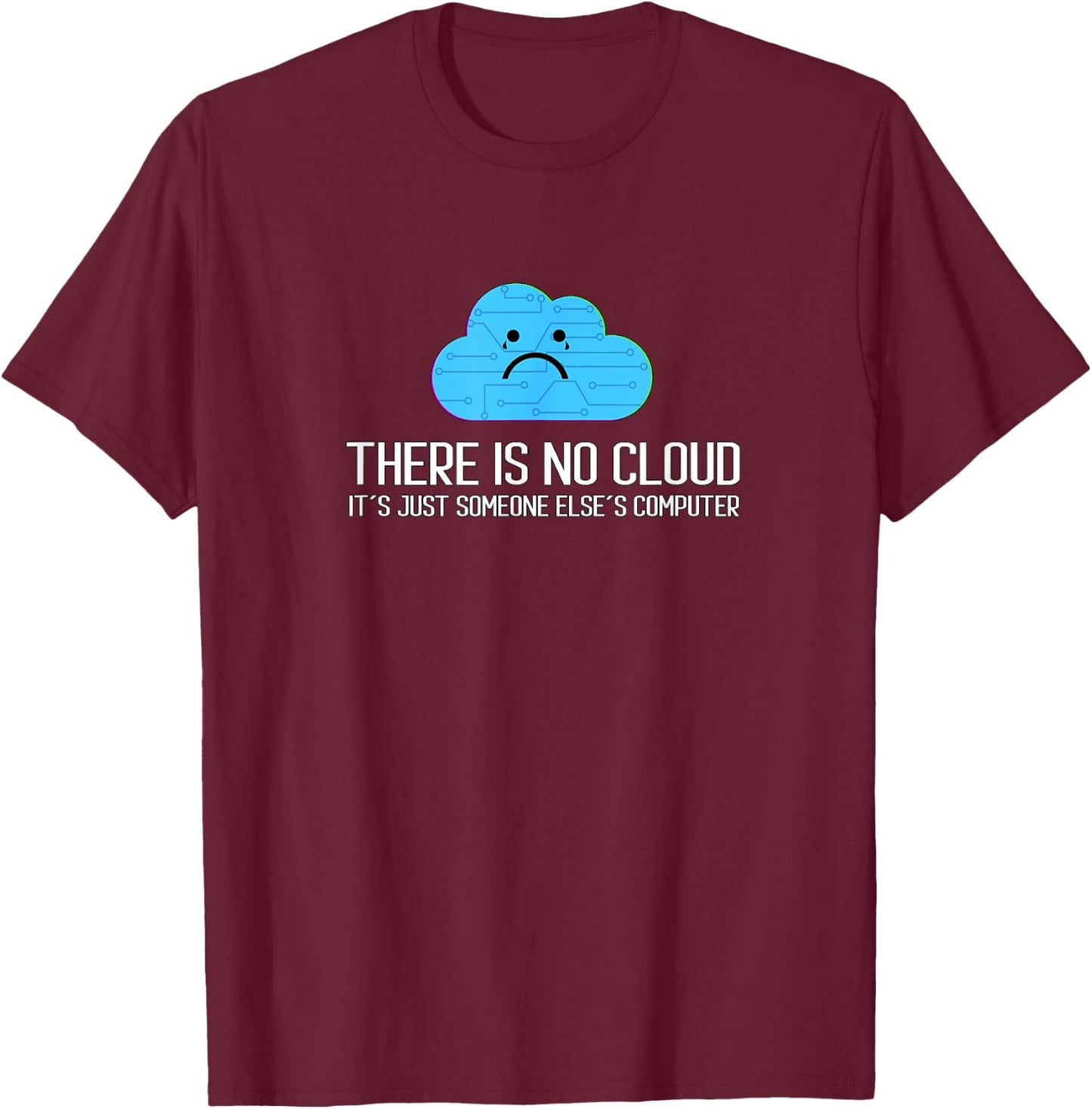 There is no cloud It´s Just Someone Else´s Computer T-Shirt - T-Shirt | Maroon