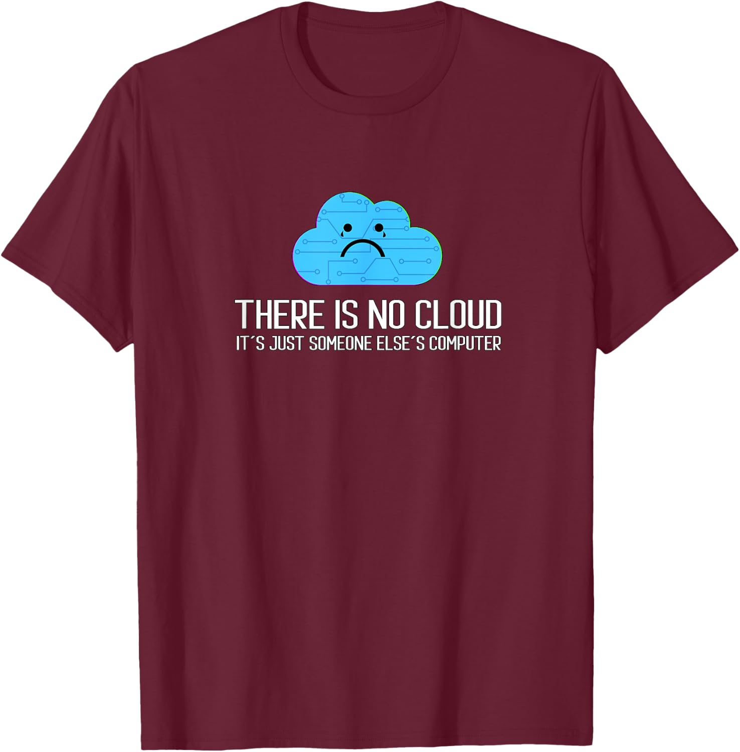 There is no cloud It´s Just Someone Else´s Computer T-Shirt - T-Shirt | Maroon