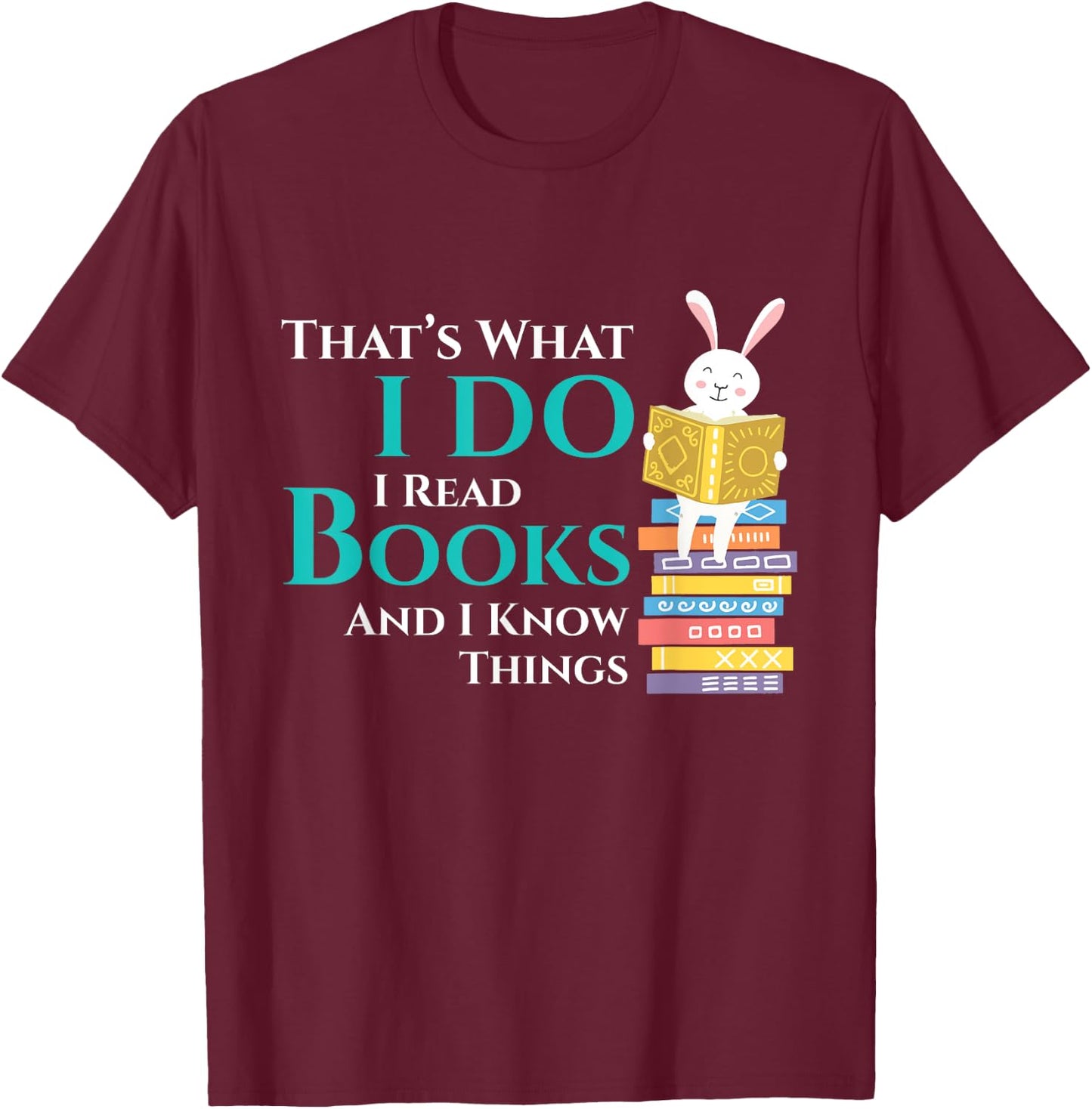 Thats What I Do I Read Books And I Know Things - Book Reader T-Shirt - T-Shirt | Maroon