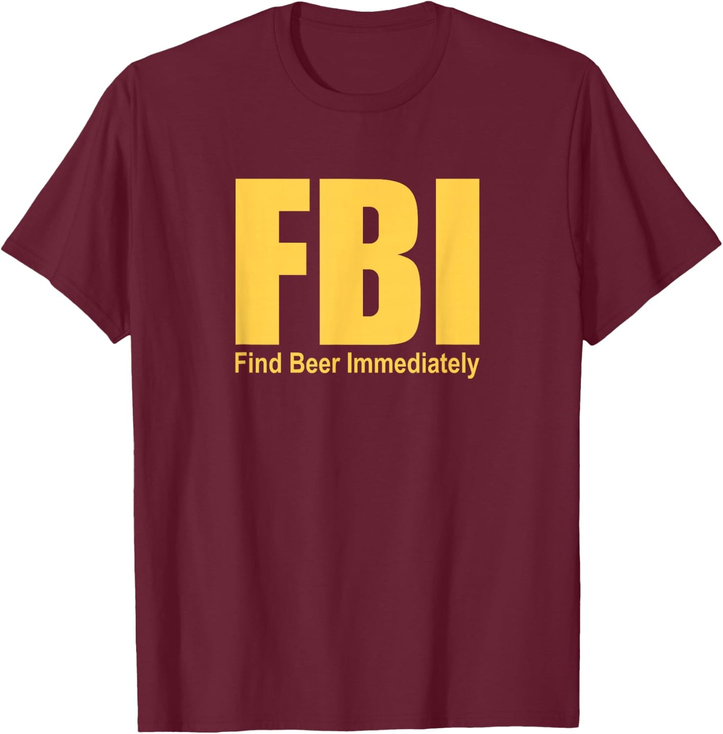 Funny FBI Find Beer Immediately T-Shirt - T-Shirt | Maroon