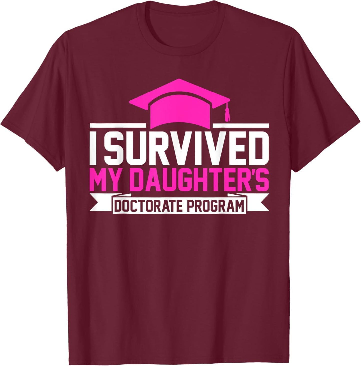 I survived MY Daughter's Doctorate Program Funny PhD T-Shirt - T-Shirt | Maroon