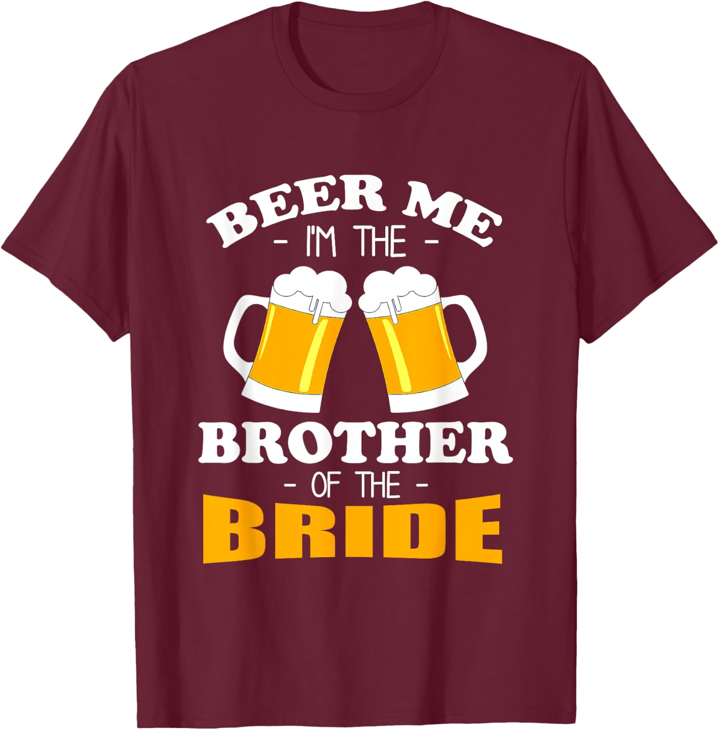 Beer Me I'm The Brother Of The Bride T-Shirt - T-Shirt | Maroon
