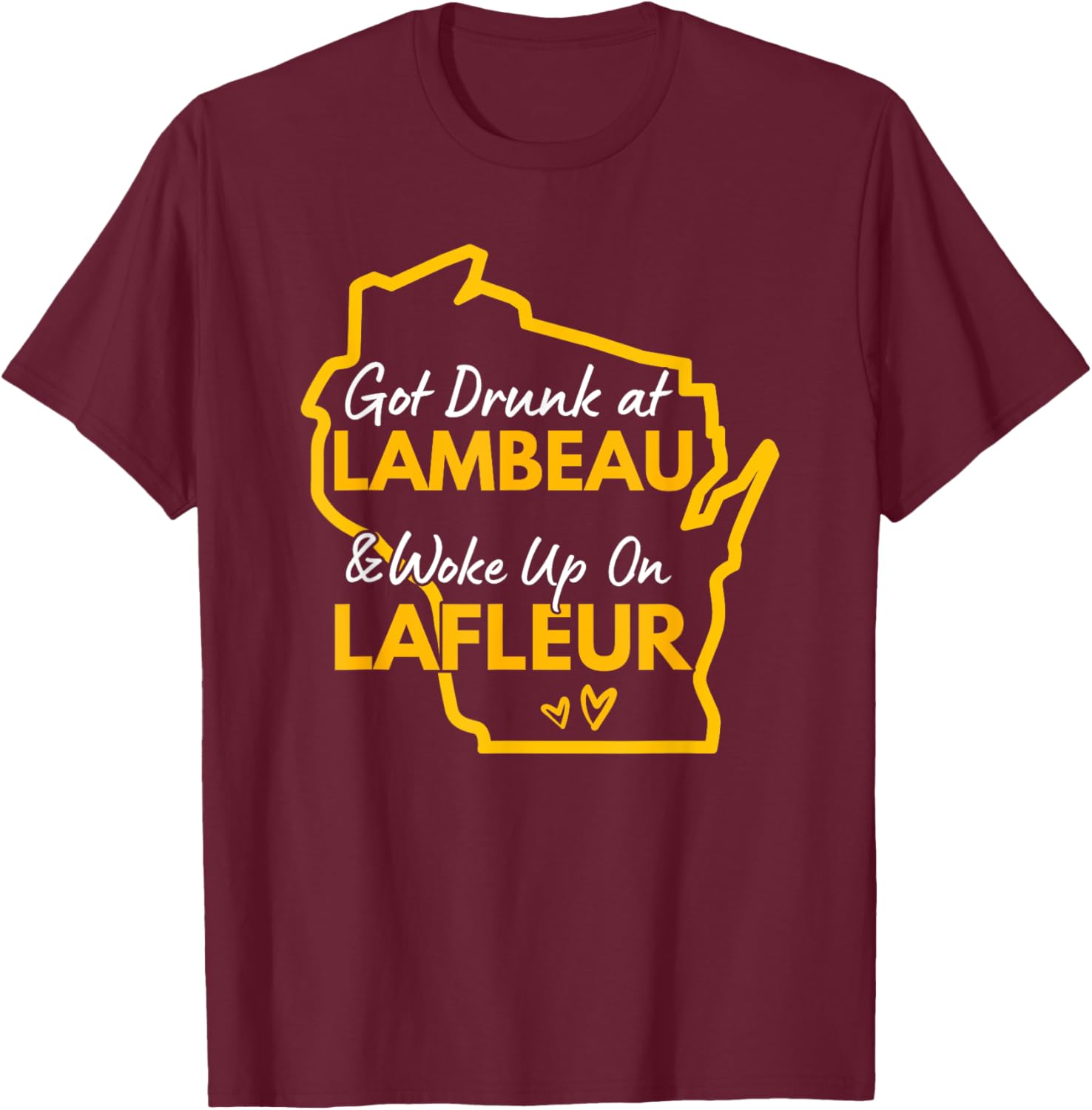 Got Drunk at Lambeau and Woke Up On Lafleur T-Shirt - T-Shirt | Maroon
