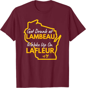 Got Drunk at Lambeau and Woke Up On Lafleur T-Shirt - T-Shirt | Maroon