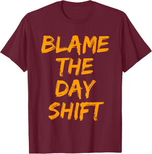 Blame The Day Shift T Shirt for Night Shifters T-Shirt - T-Shirt | Maroon