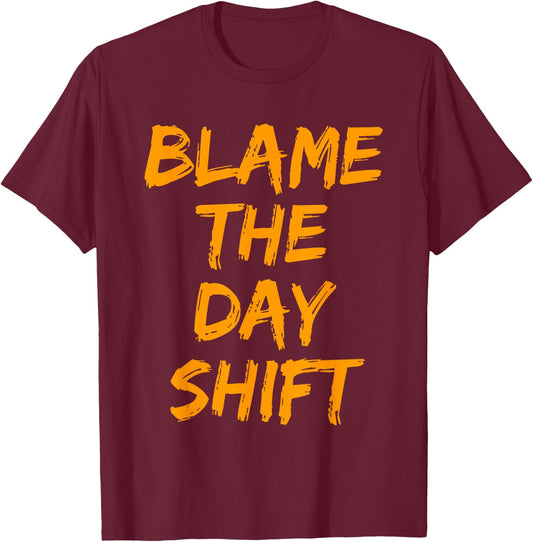 Blame The Day Shift T Shirt for Night Shifters T-Shirt - T-Shirt | Maroon