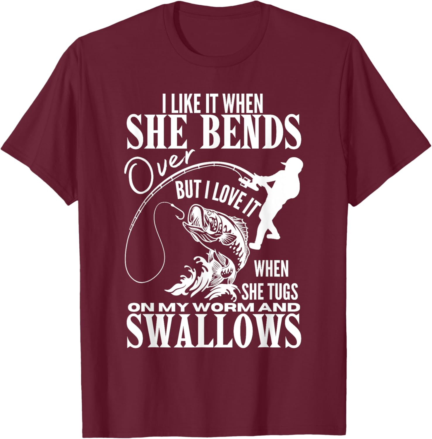 I Like It When She Bends Over Fishing Dad Funny Fathers Day T-Shirt - T-Shirt | Maroon