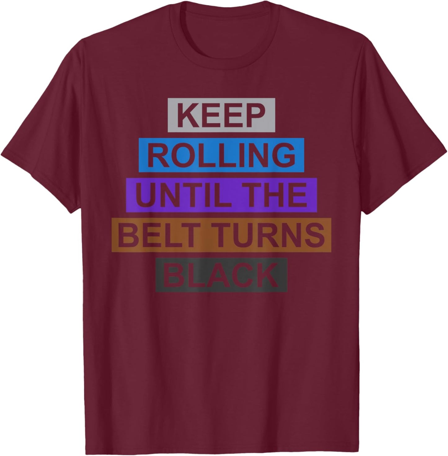 Keep Rolling Until The Belt Turns Black Brazilian Jiu Jitsu T-Shirt - T-Shirt | Maroon