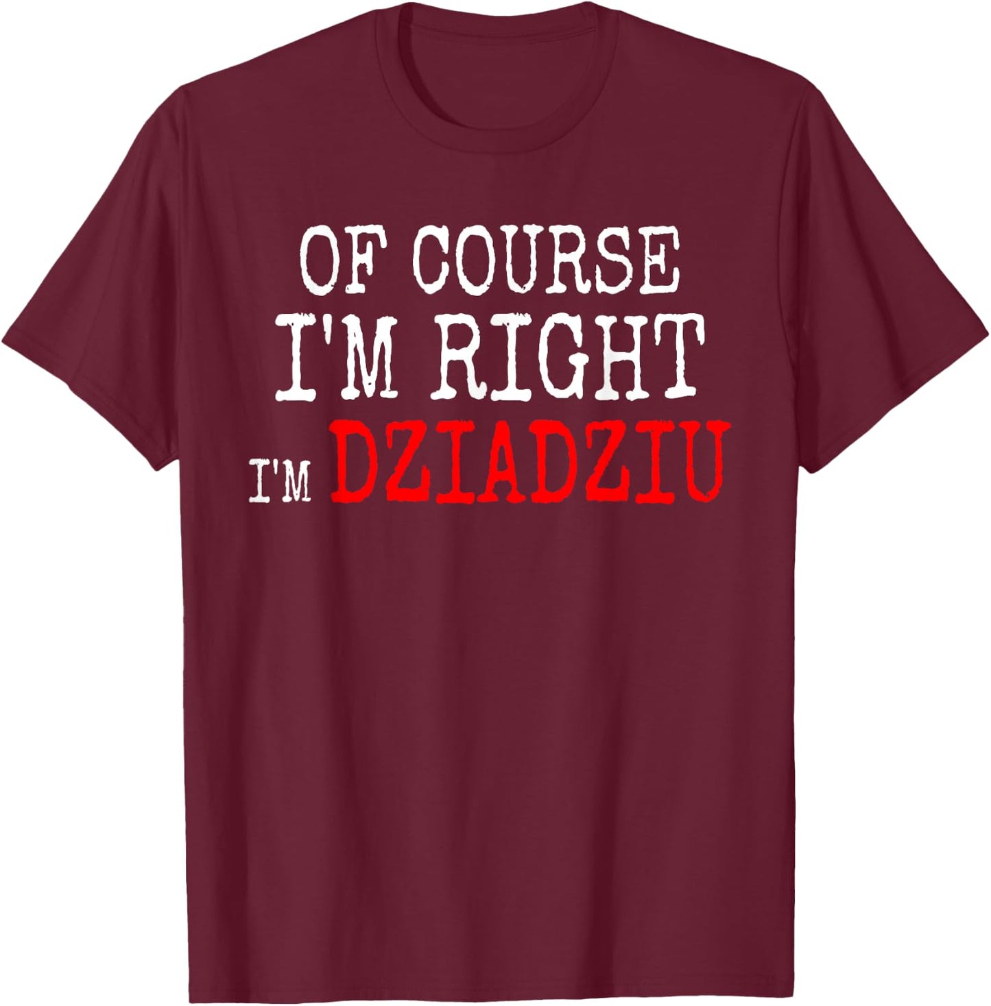 Polish Grandpa Of Course I'm Right I'm Dziadziu T-Shirt - T-Shirt | Maroon