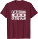 Everything I Say Will Be On The Exam T-Shirt - T-Shirt | Maroon