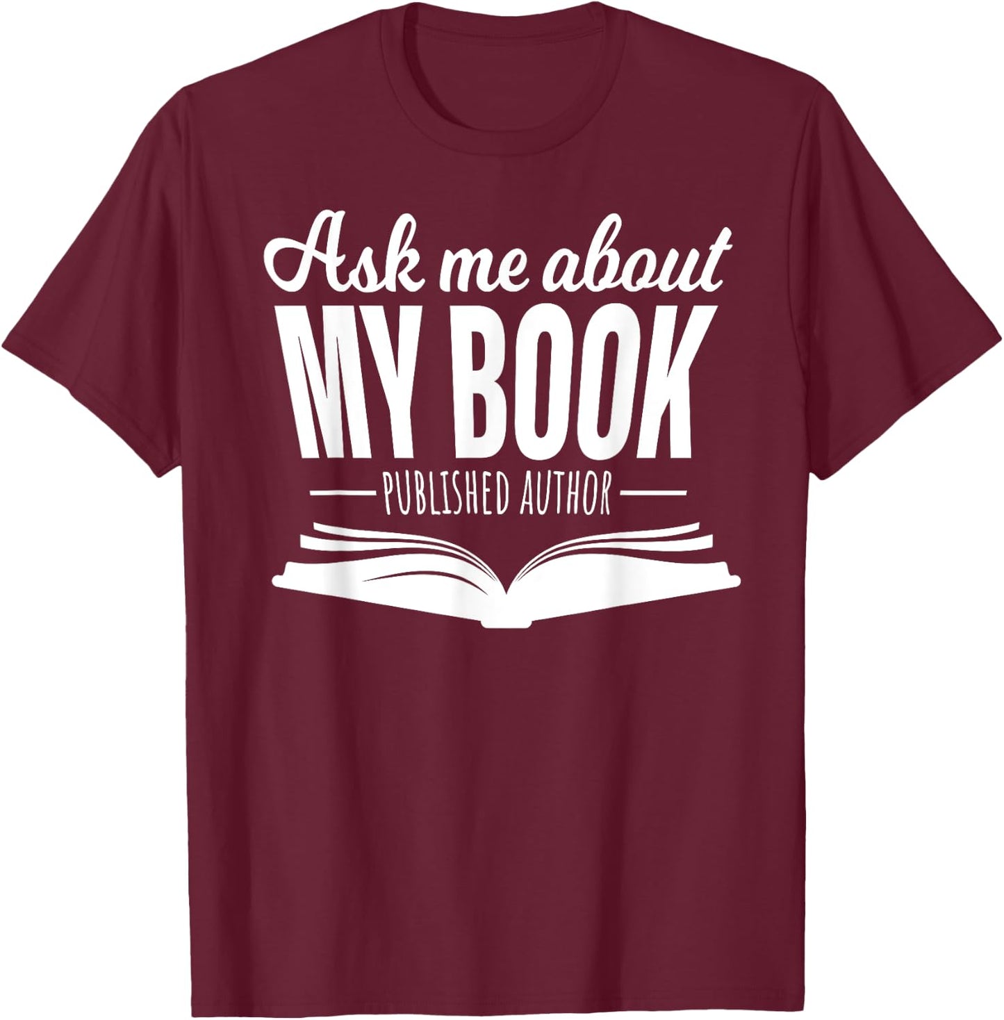 Ask Me About My Book Published Author Writer Shirt T-Shirt - T-Shirt | Maroon