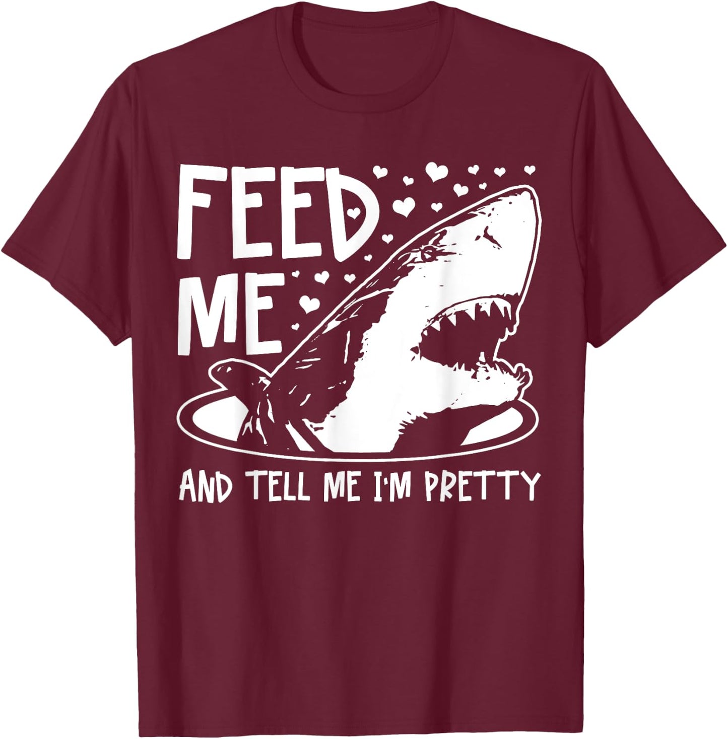 Shark Feed Me & Tell Me I'm Pretty Funny Great White Shark T-Shirt - T-Shirt | Maroon