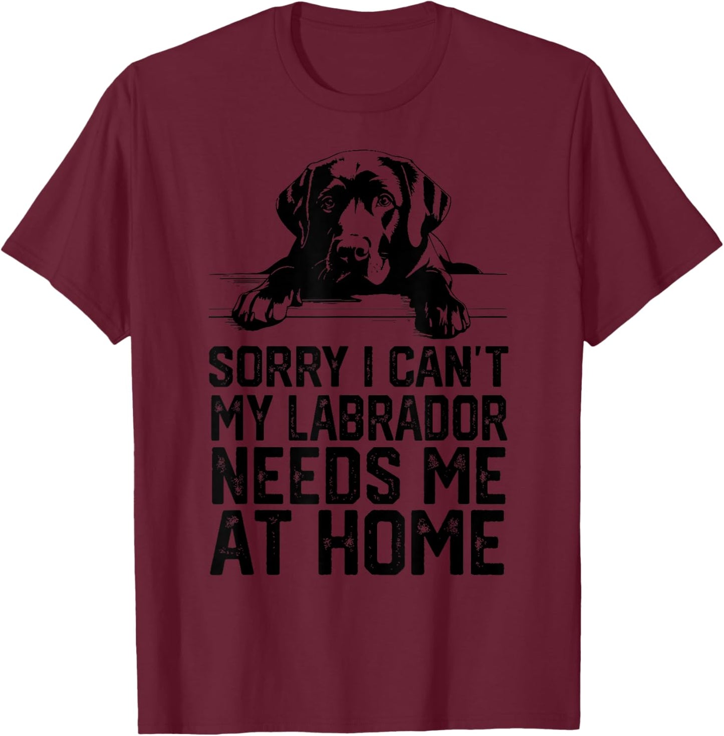 sorry i can't my Labrador needs me at home T-Shirt - T-Shirt | Maroon