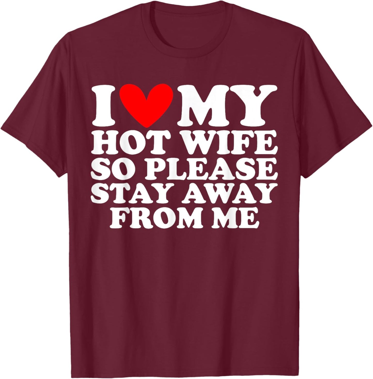I Love My Hot Wife So Please Stay Away T-Shirt - T-Shirt | Maroon