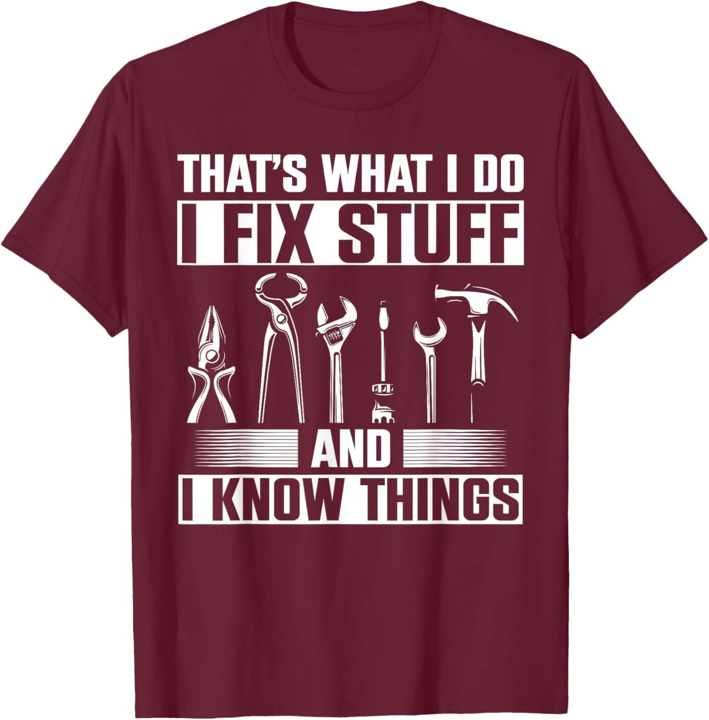 Thats What I Do I Fix Stuff And I Know Things T-Shirt - T-Shirt | Maroon