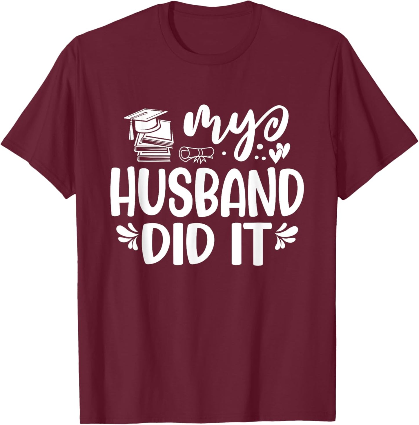 My Husband Did It Graduation Graduated T-Shirt - T-Shirt | Maroon