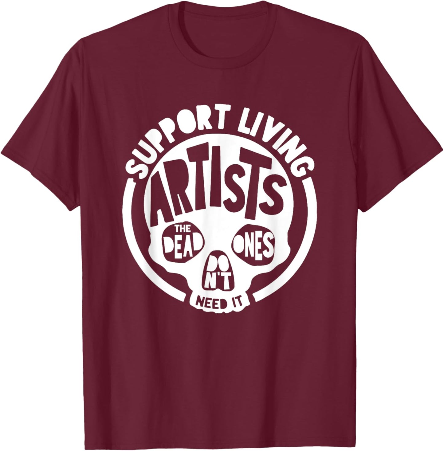Support Living Artists - the Dead Ones Don't Need It T-Shirt - T-Shirt | Maroon