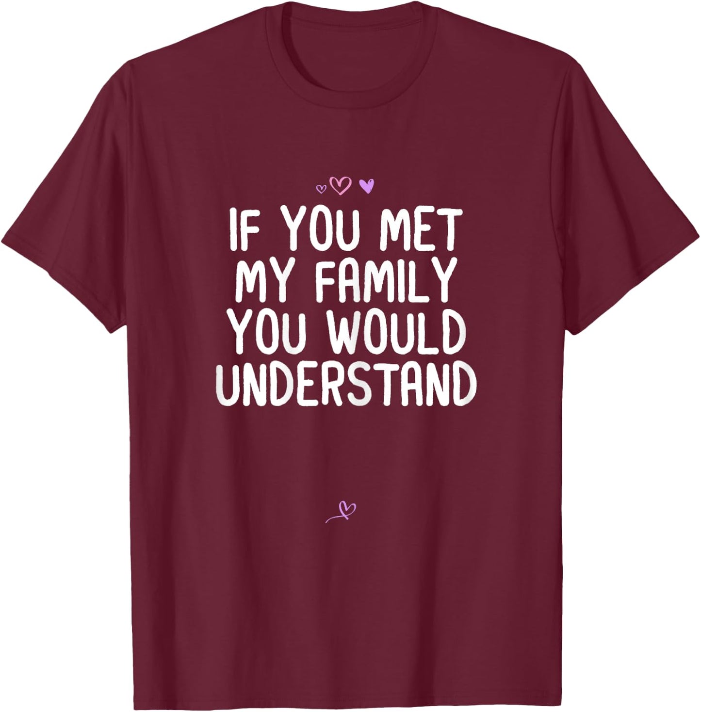 Funny If You Met My Family You Would Understand Gift Joke T-Shirt - T-Shirt | Maroon